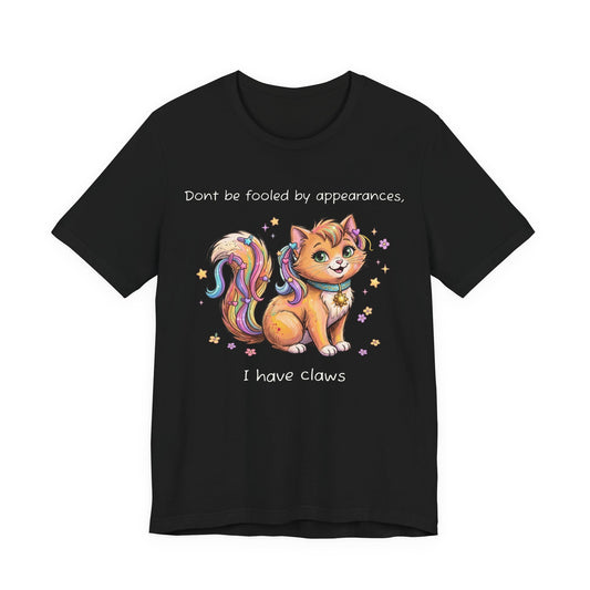Don't Be Fooled By Appearances, I Have Claws T-Shirt