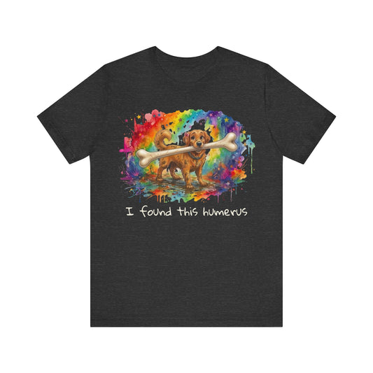 I Found This Humerus Colorful Dog T-Shirt