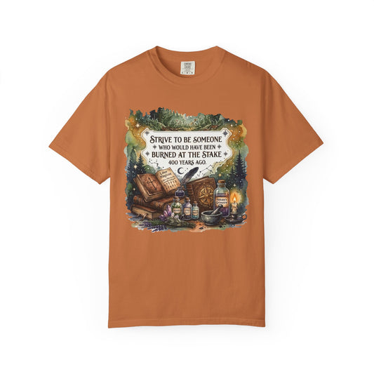 Strive to Be Someone Who Burned at the Stake, Dark Humor Witchy Vibes T-Shirt